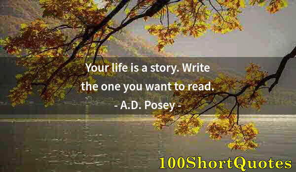 Quote by Albert Einstein: Your life is a story. Write the one you want to read.