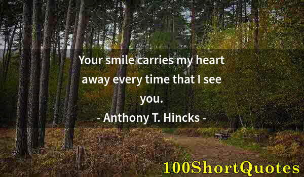 Quote by Albert Einstein: Your smile carries my heart away every time that I see you.