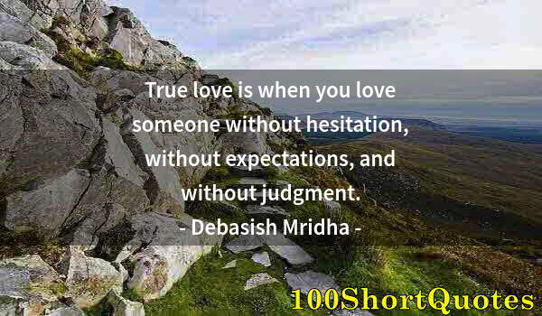 Quote by Albert Einstein: True love is when you love someone without hesitation, without expectations, and without judgment.