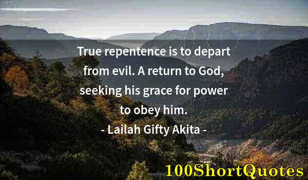 Quote by Albert Einstein: True repentence is to depart from evil. A return to God, seeking his grace for power to obey him.