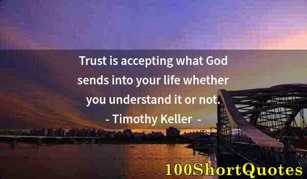 Quote by Albert Einstein: Trust is accepting what God sends into your life whether you understand it or not.