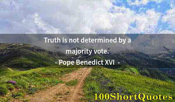 Quote by Albert Einstein: Truth is not determined by a majority vote.