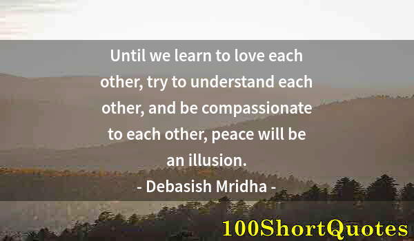 Quote by Albert Einstein: Until we learn to love each other, try to understand each other, and be compassionate to each other,...