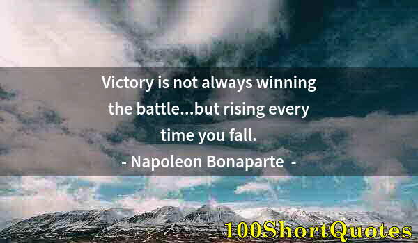 Quote by Albert Einstein: Victory is not always winning the battle...but rising every time you fall.