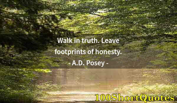 Quote by Albert Einstein: Walk in truth. Leave footprints of honesty.