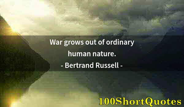 Quote by Albert Einstein: War grows out of ordinary human nature.