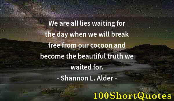 Quote by Albert Einstein: We are all lies waiting for the day when we will break free from our cocoon and become the beautiful...