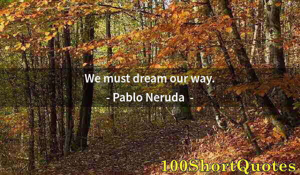 Quote by Albert Einstein: We must dream our way.