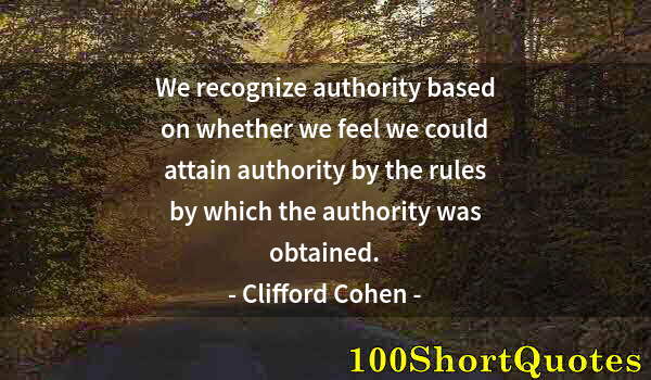 Quote by Albert Einstein: We recognize authority based on whether we feel we could attain authority by the rules by which the ...