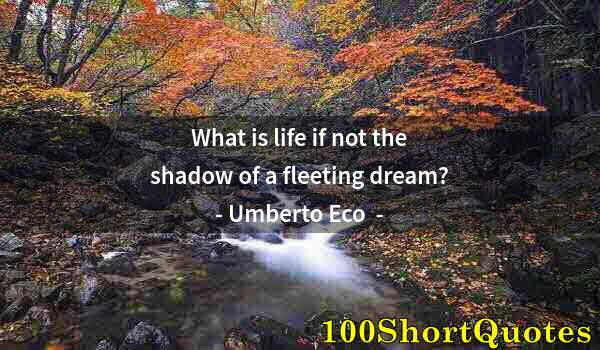 Quote by Albert Einstein: What is life if not the shadow of a fleeting dream?