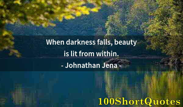 Quote by Albert Einstein: When darkness falls, beauty is lit from within.