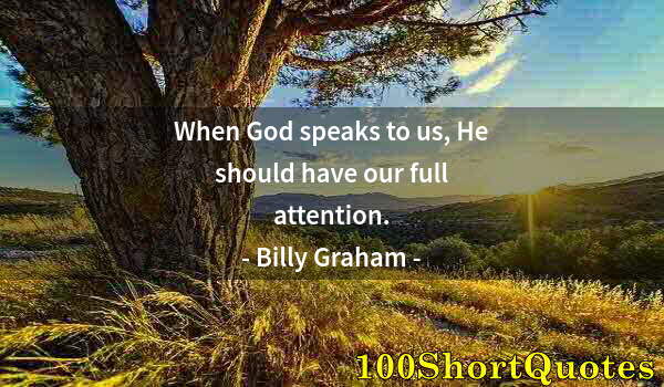 Quote by Albert Einstein: When God speaks to us, He should have our full attention.