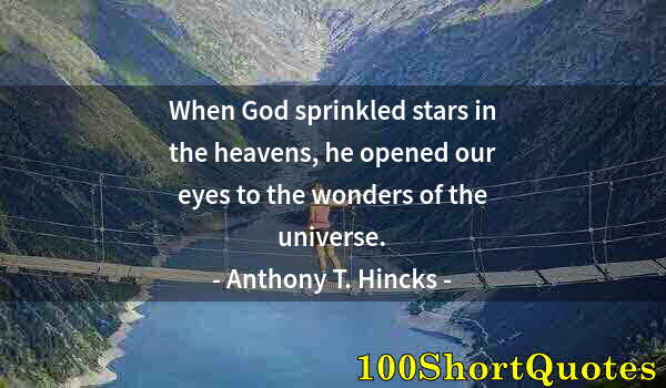 Quote by Albert Einstein: When God sprinkled stars in the heavens, he opened our eyes to the wonders of the universe.