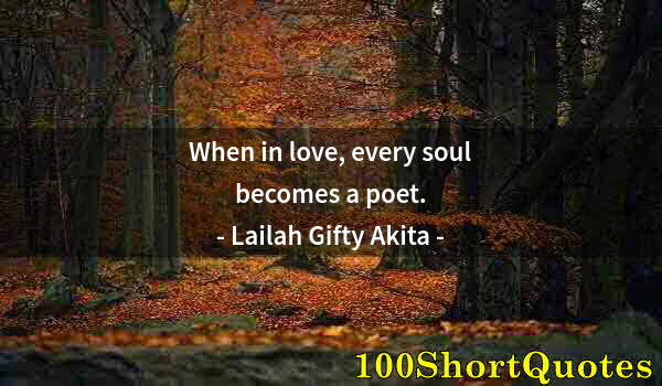 Quote by Albert Einstein: When in love, every soul becomes a poet.