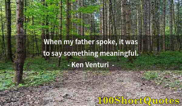 Quote by Albert Einstein: When my father spoke, it was to say something meaningful.