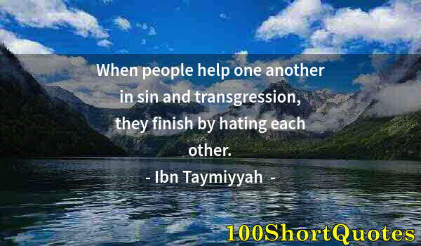 Quote by Albert Einstein: When people help one another in sin and transgression, they finish by hating each other.