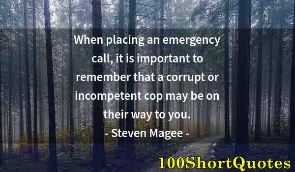 Quote by Albert Einstein: When placing an emergency call, it is important to remember that a corrupt or incompetent cop may be...