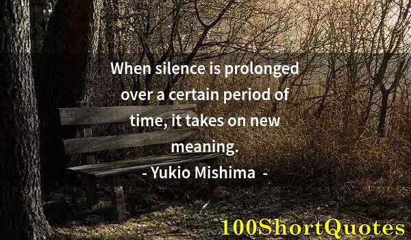 Quote by Albert Einstein: When silence is prolonged over a certain period of time, it takes on new meaning.