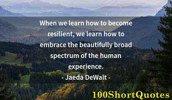 Quote by Albert Einstein: When we learn how to become resilient, we learn how to embrace the beautifully broad spectrum of the...