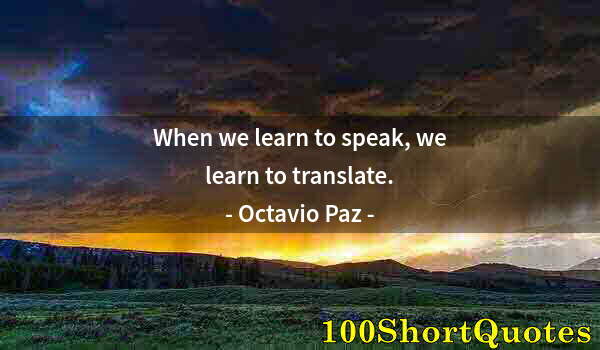 Quote by Albert Einstein: When we learn to speak, we learn to translate.