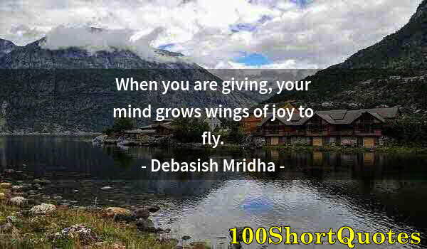 Quote by Albert Einstein: When you are giving, your mind grows wings of joy to fly.