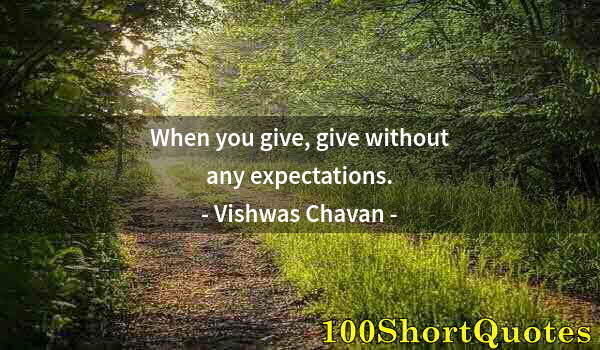 Quote by Albert Einstein: When you give, give without any expectations.