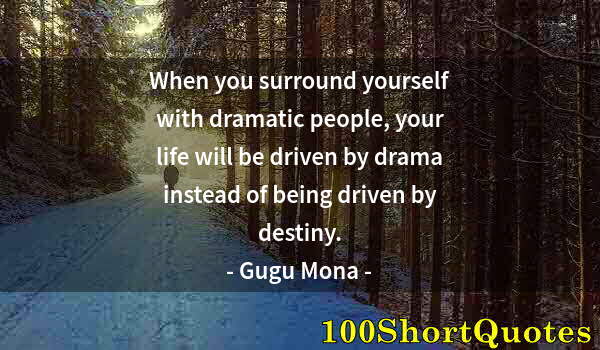 Quote by Albert Einstein: When you surround yourself with dramatic people, your life will be driven by drama instead of being ...