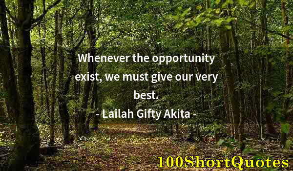 Quote by Albert Einstein: Whenever the opportunity exist, we must give our very best.