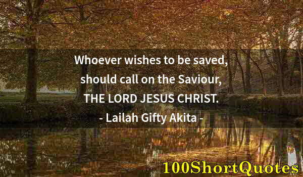 Quote by Albert Einstein: Whoever wishes to be saved, should call on the Saviour, THE LORD JESUS CHRIST.