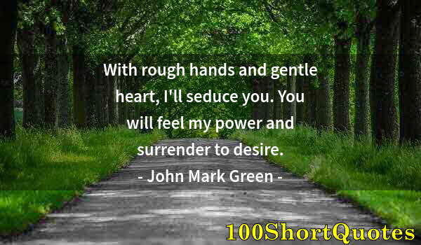 Quote by Albert Einstein: With rough hands and gentle heart, I'll seduce you. You will feel my power and surrender to desire.