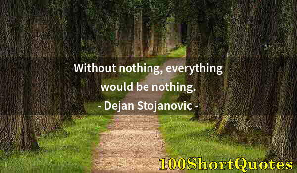 Quote by Albert Einstein: Without nothing, everything would be nothing.