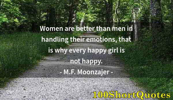 Quote by Albert Einstein: Women are better than men in handling their emotions, that is why every happy girl is not happy.