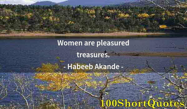 Quote by Albert Einstein: Women are pleasured treasures.