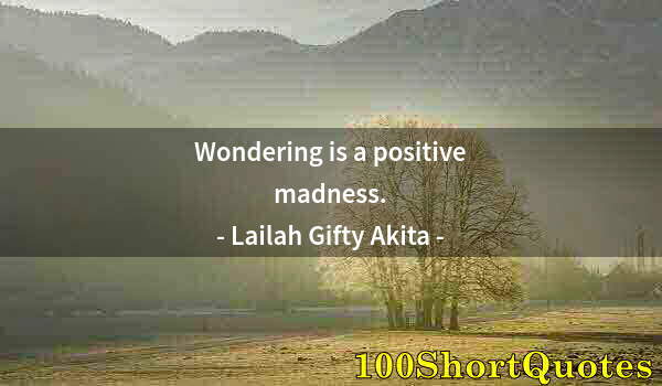 Quote by Albert Einstein: Wondering is a positive madness.