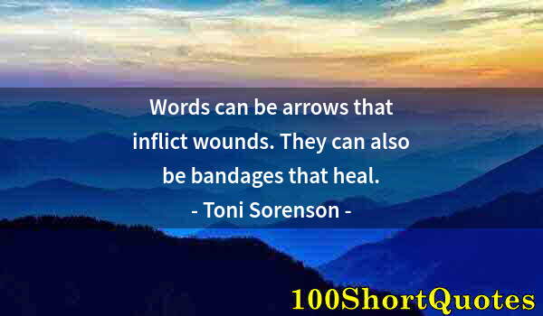 Quote by Albert Einstein: Words can be arrows that inflict wounds. They can also be bandages that heal.