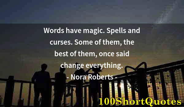 Quote by Albert Einstein: Words have magic. Spells and curses. Some of them, the best of them, once said change everything.