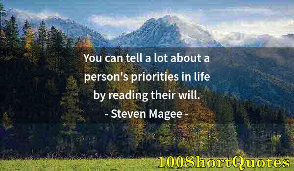 Quote by Albert Einstein: You can tell a lot about a person's priorities in life by reading their will.