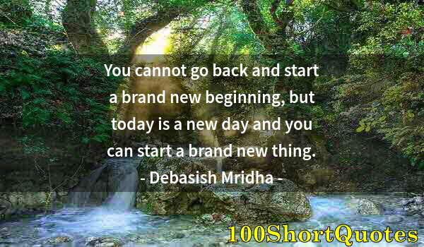 Quote by Albert Einstein: You cannot go back and start a brand new beginning, but today is a new day and you can start a brand...