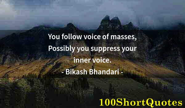 Quote by Albert Einstein: You follow voice of masses, Possibly you suppress your inner voice.