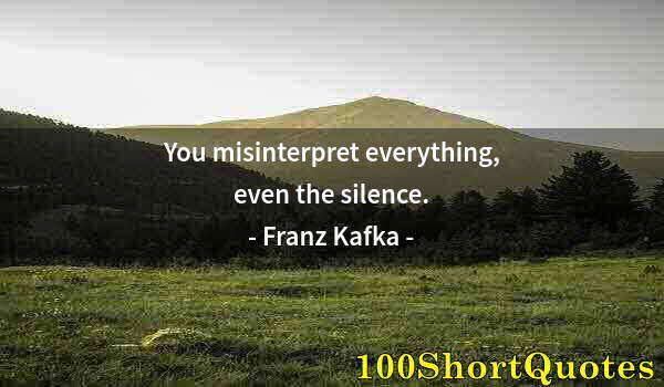 Quote by Albert Einstein: You misinterpret everything, even the silence.