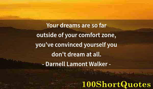 Quote by Albert Einstein: Your dreams are so far outside of your comfort zone, you've convinced yourself you don't dream at al...