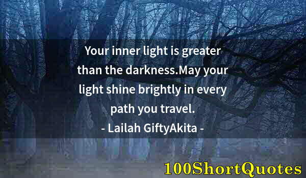 Quote by Albert Einstein: Your inner light is greater than the darkness.May your light shine brightly in every path you travel...