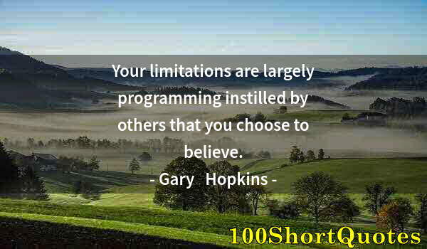 Quote by Albert Einstein: Your limitations are largely programming instilled by others that you choose to believe.