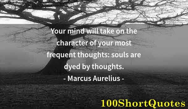 Quote by Albert Einstein: Your mind will take on the character of your most frequent thoughts: souls are dyed by thoughts.