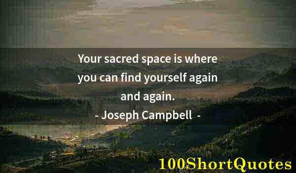 Quote by Albert Einstein: Your sacred space is where you can find yourself again and again.