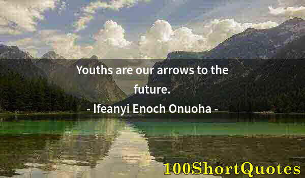 Quote by Albert Einstein: Youths are our arrows to the future.