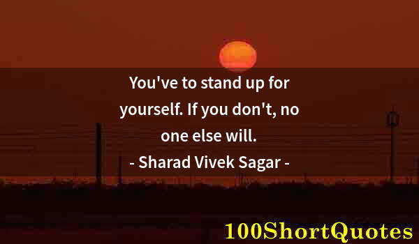 Quote by Albert Einstein: You've to stand up for yourself. If you don't, no one else will.