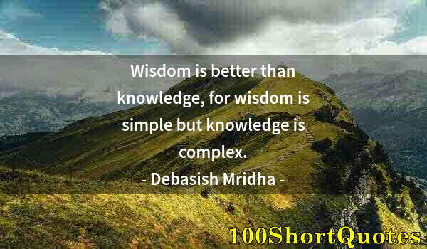 Quote by Albert Einstein: Wisdom is better than knowledge, for wisdom is simple but knowledge is complex.