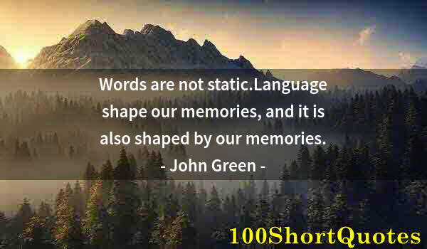 Quote by Albert Einstein: Words are not static.Language shape our memories, and it is also shaped by our memories.