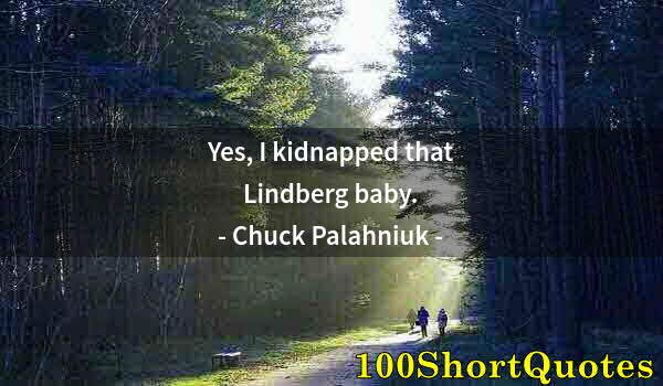 Quote by Albert Einstein: Yes, I kidnapped that Lindberg baby.